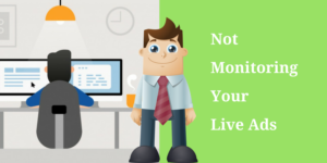 Not Monitoring Your Live Ads